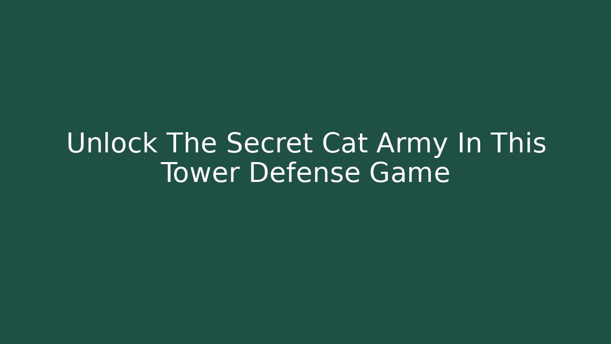 Unlock The Secret Cat Army In This Tower Defense Game