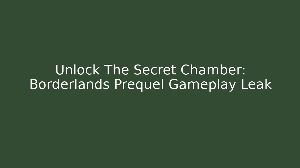 Unlock The Secret Chamber: Borderlands Prequel Gameplay Leak