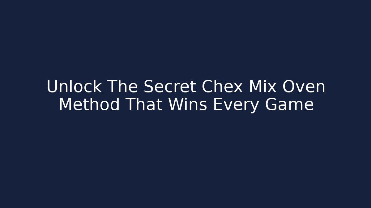 Unlock The Secret Chex Mix Oven Method That Wins Every Game