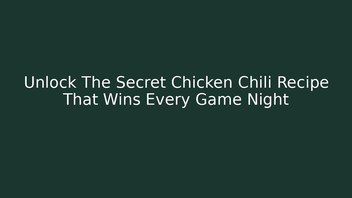 Unlock The Secret Chicken Chili Recipe That Wins Every Game Night