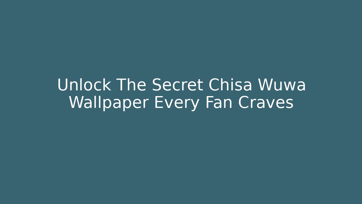 Unlock The Secret Chisa Wuwa Wallpaper Every Fan Craves