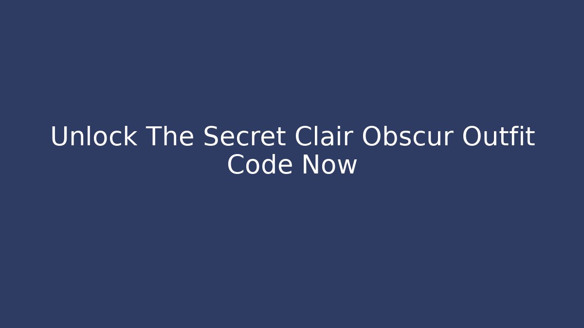 Unlock The Secret Clair Obscur Outfit Code Now - Create More Assets