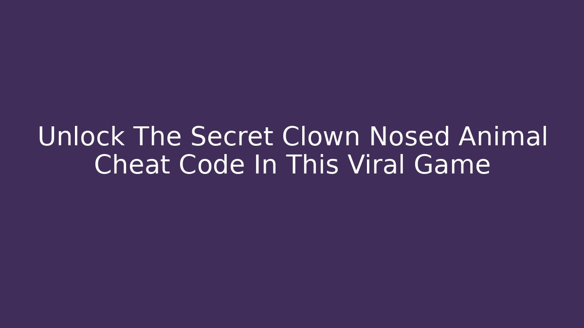 Unlock The Secret Clown Nosed Animal Cheat Code In This Viral Game