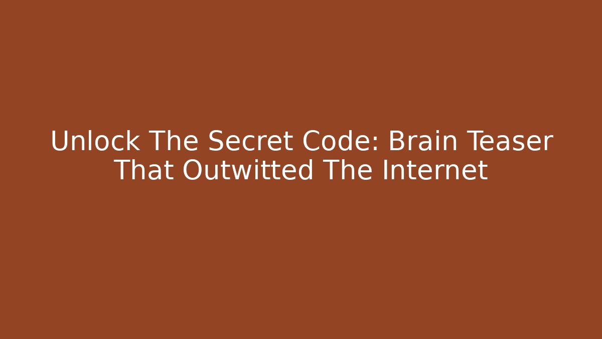 Unlock The Secret Code: Brain Teaser That Outwitted The Internet