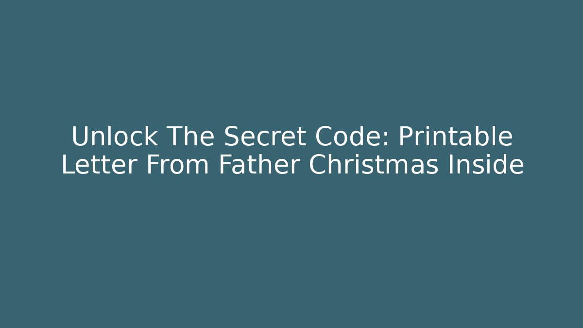 Unlock The Secret Code: Printable Letter From Father Christmas Inside - Create More Assets