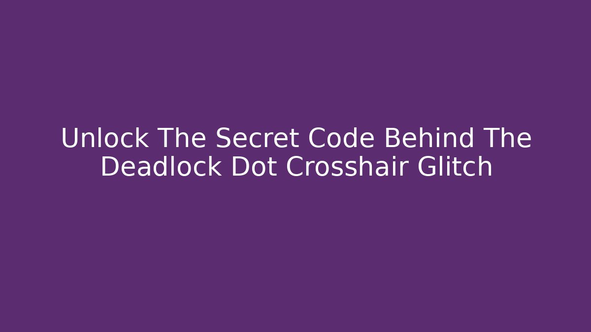 Unlock The Secret Code Behind The Deadlock Dot Crosshair Glitch