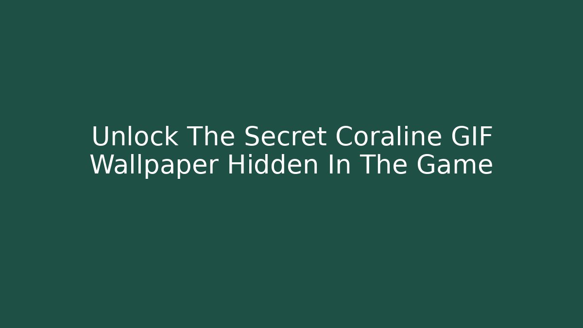 Unlock The Secret Coraline GIF Wallpaper Hidden In The Game