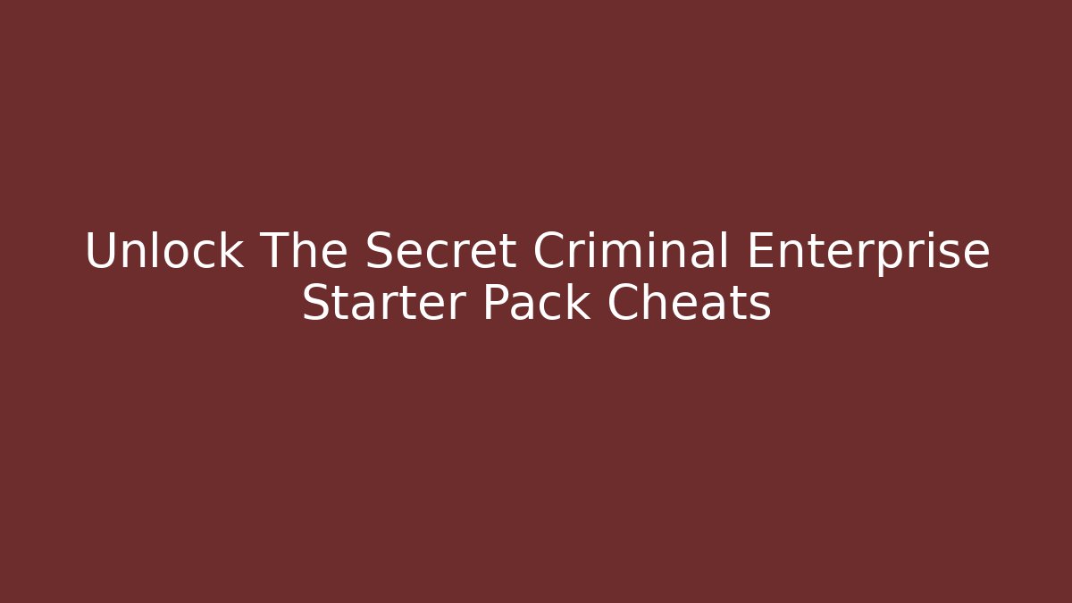 Unlock The Secret Criminal Enterprise Starter Pack Cheats