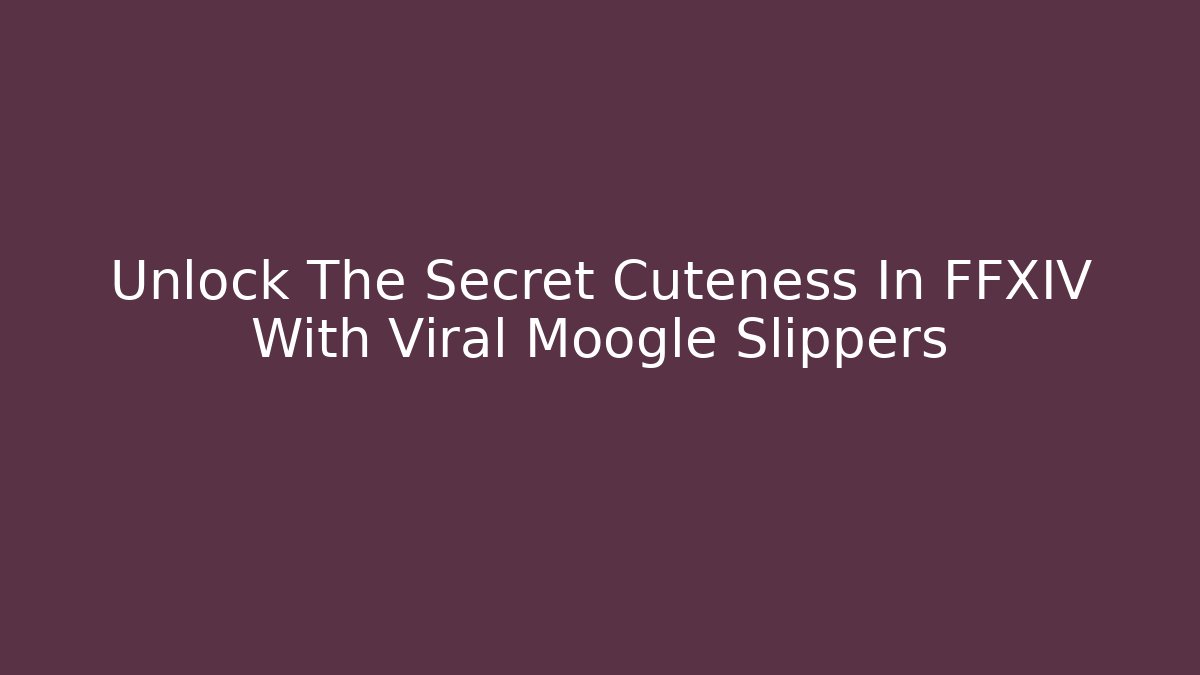 Unlock The Secret Cuteness In FFXIV With Viral Moogle Slippers