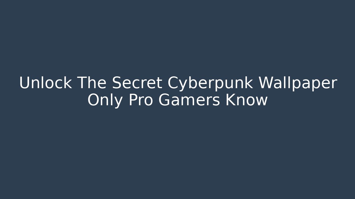 Unlock The Secret Cyberpunk Wallpaper Only Pro Gamers Know