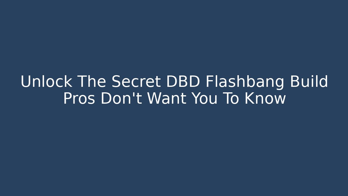 Unlock The Secret DBD Flashbang Build Pros Don't Want You To Know