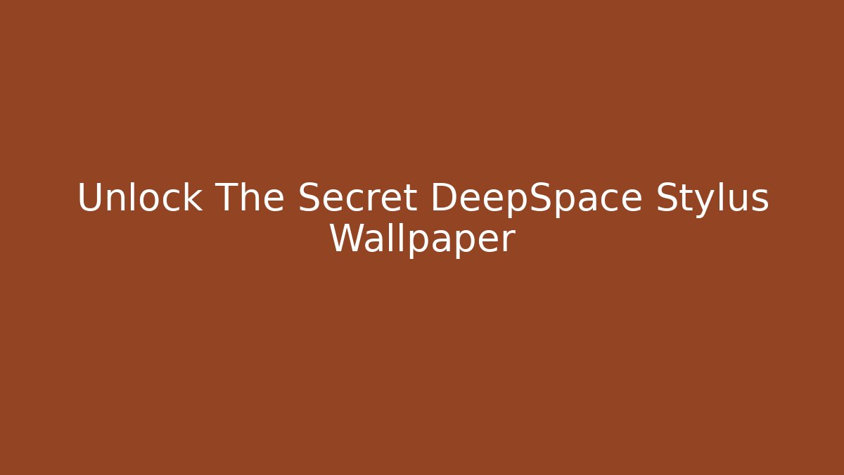 Unlock The Secret DeepSpace Stylus Wallpaper - Create More Assets