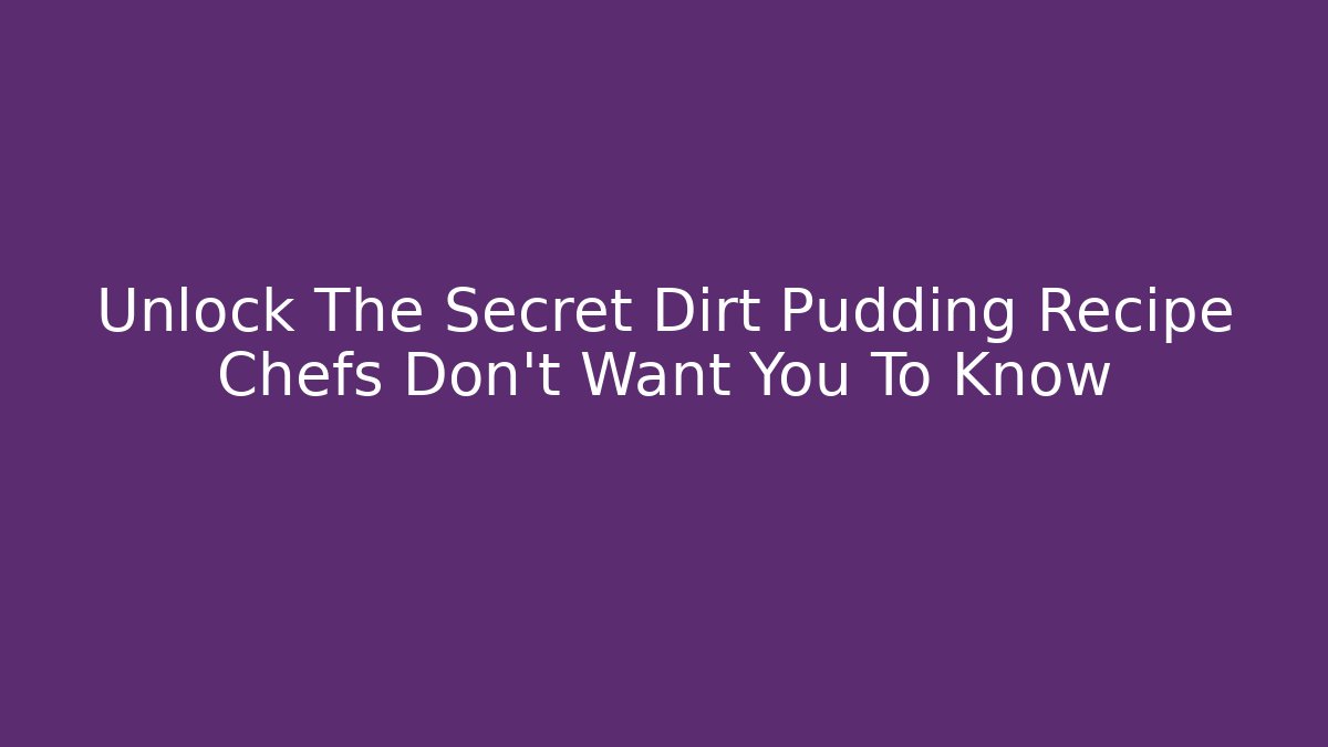 Unlock The Secret Dirt Pudding Recipe Chefs Don’t Want You To Know