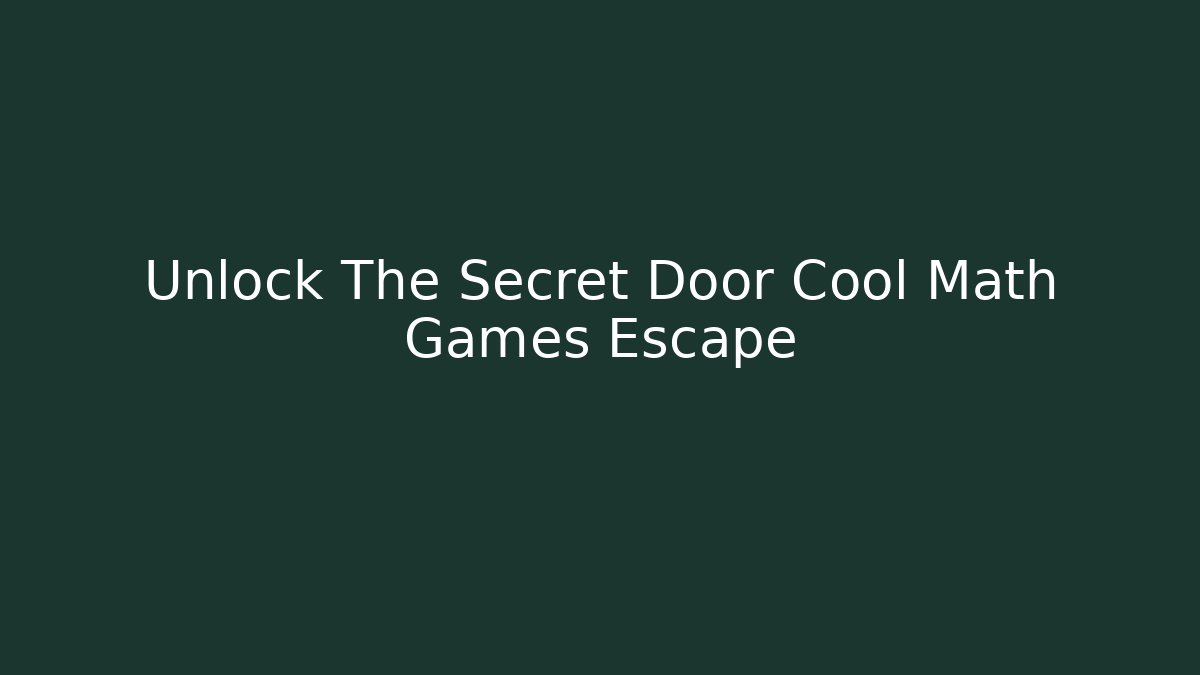 Unlock The Secret Door Cool Math Games Escape
