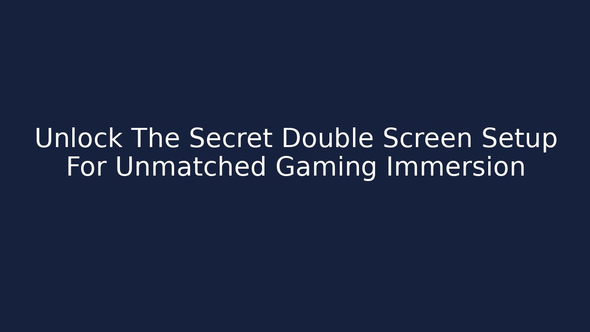 Unlock The Secret Double Screen Setup For Unmatched Gaming Immersion