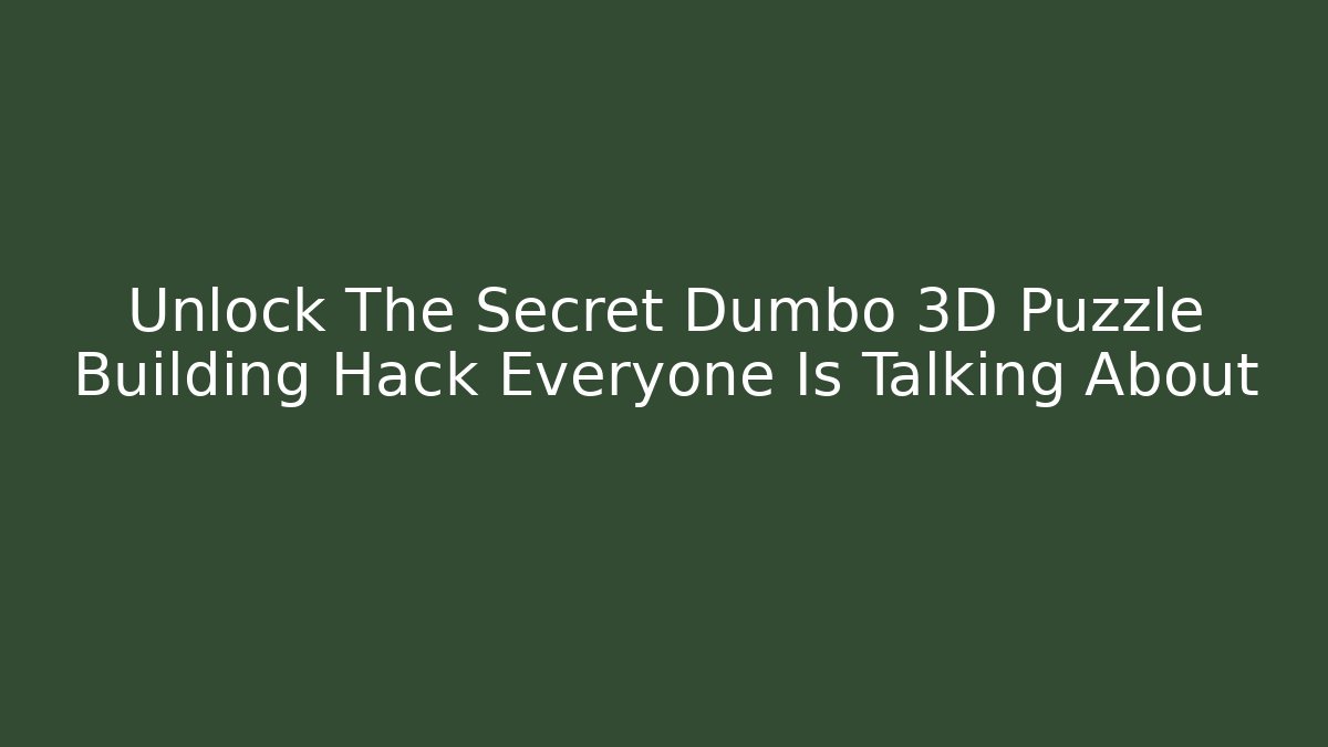 Unlock The Secret Dumbo 3D Puzzle Building Hack Everyone Is Talking About