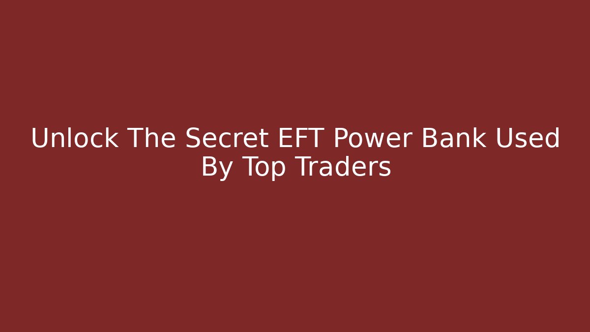 Unlock The Secret EFT Power Bank Used By Top Traders