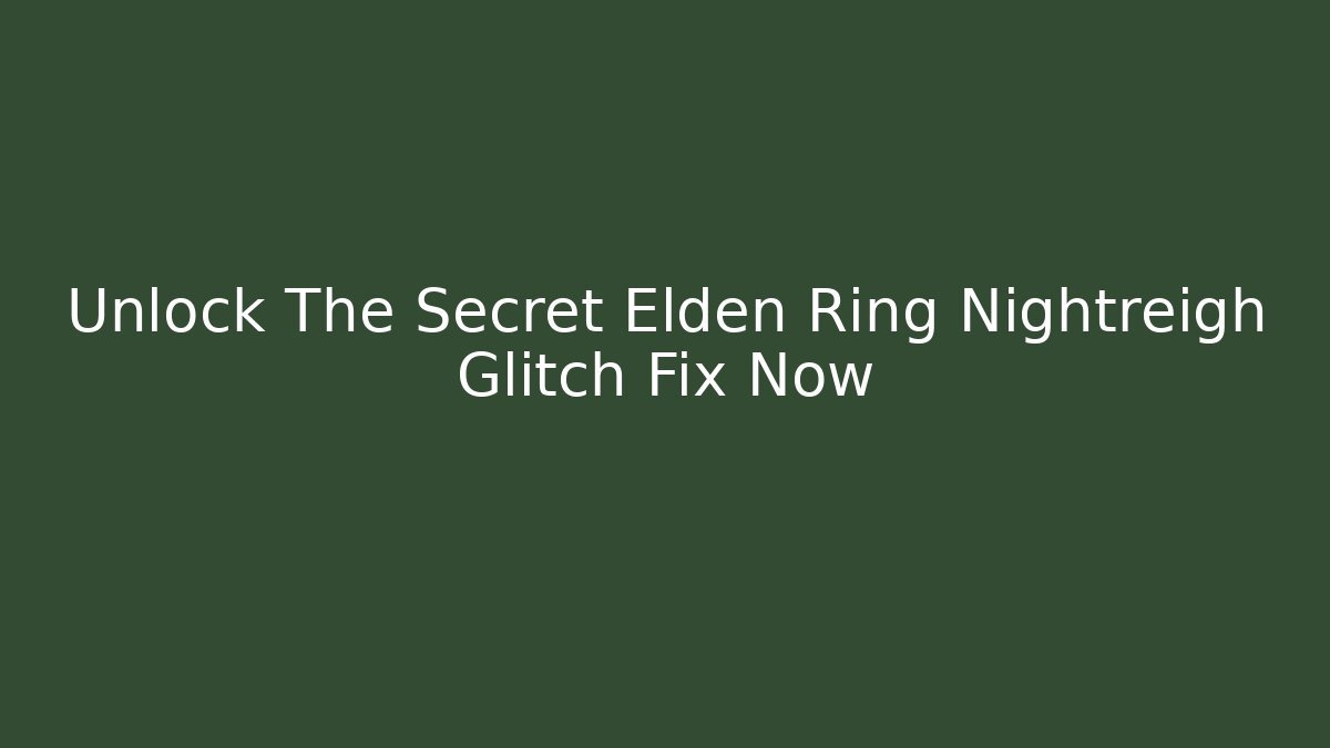 Unlock The Secret Elden Ring Nightreigh Glitch Fix Now - Create More Assets