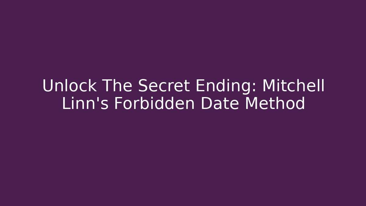 Unlock The Secret Ending: Mitchell Linn's Forbidden Date Method - Create More Assets