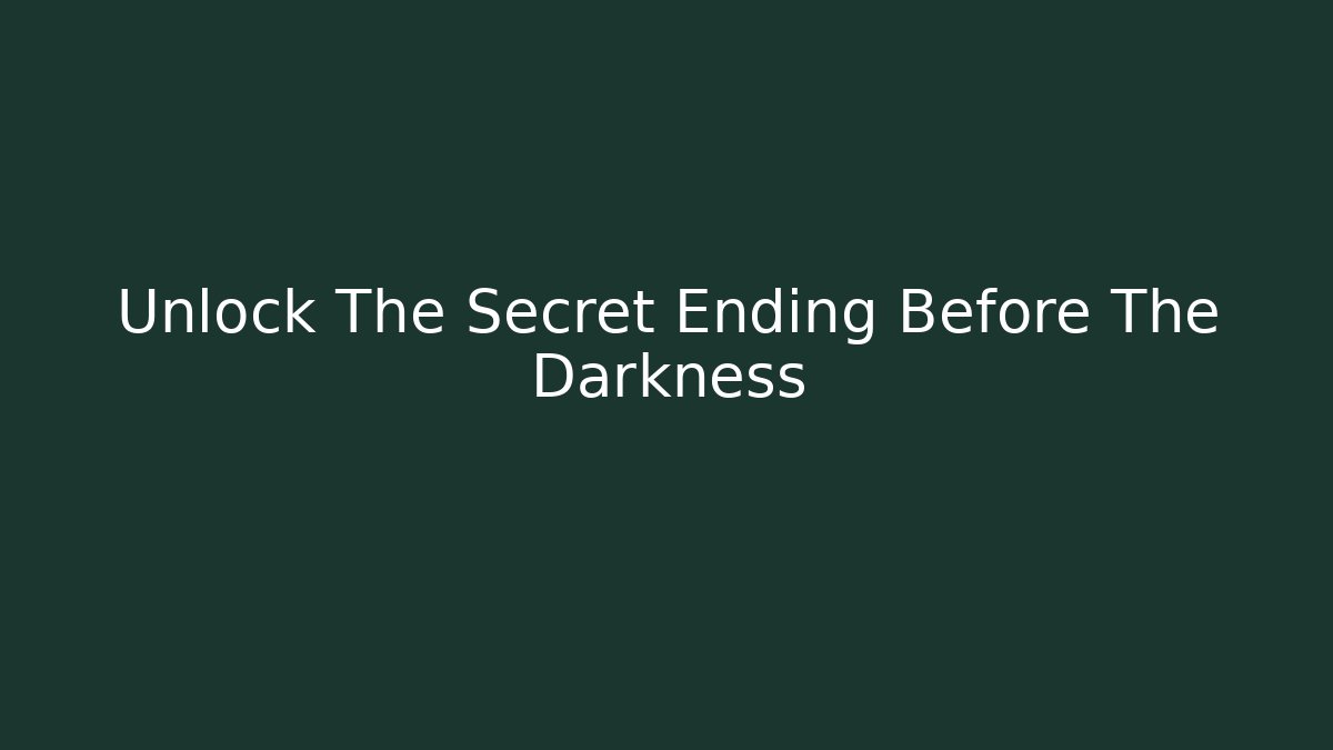 Unlock The Secret Ending Before The Darkness