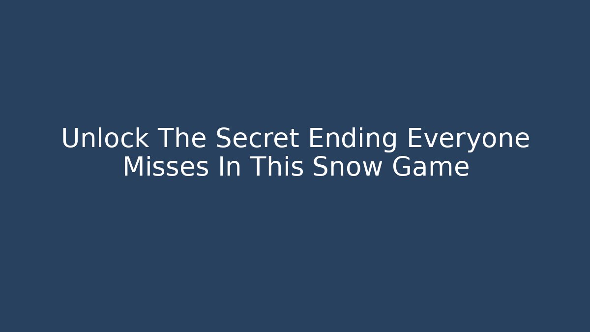 Unlock The Secret Ending Everyone Misses In This Snow Game