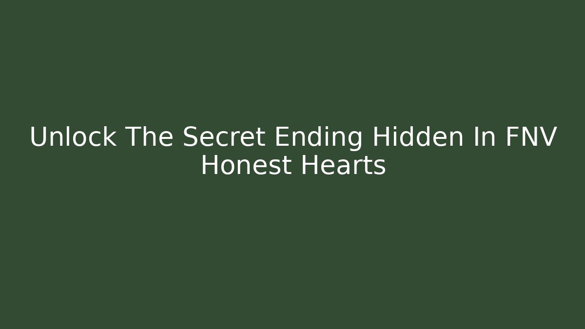 Unlock The Secret Ending Hidden In FNV Honest Hearts