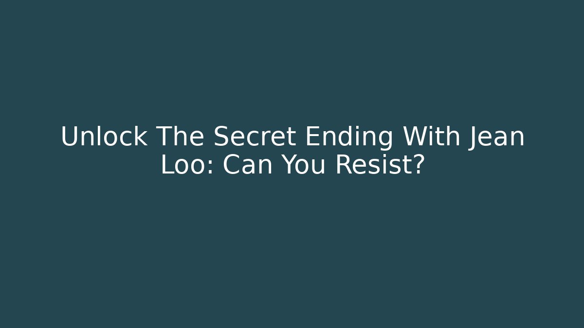 Unlock The Secret Ending With Jean Loo: Can You Resist?