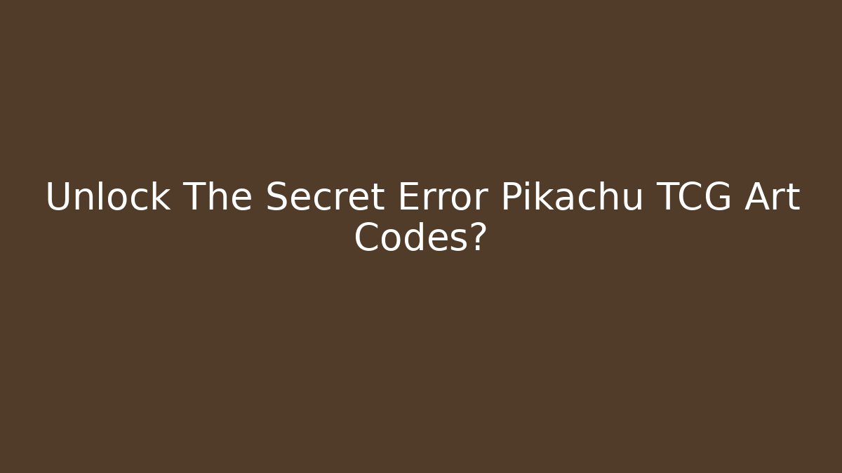 Unlock The Secret Error Pikachu TCG Art Codes?