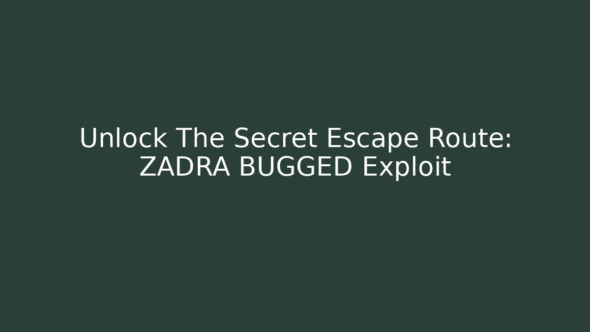 Unlock The Secret Escape Route: ZADRA BUGGED Exploit