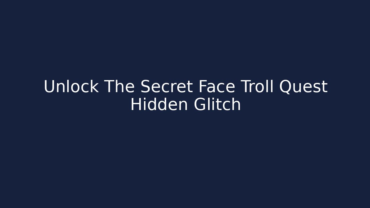 Unlock The Secret Face Troll Quest Hidden Glitch