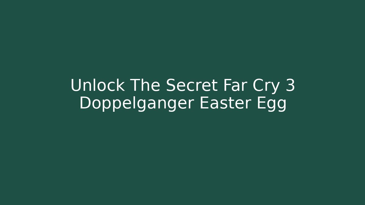 Unlock The Secret Far Cry 3 Doppelganger Easter Egg - Create More Assets
