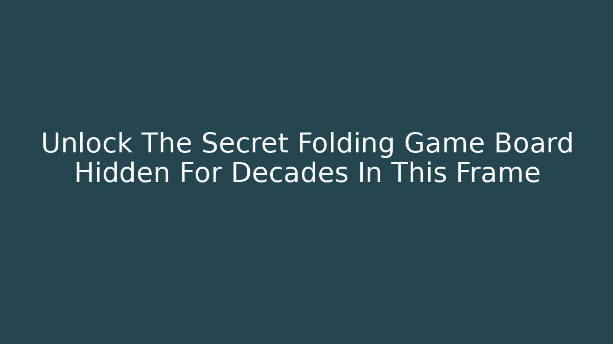 Unlock The Secret Folding Game Board Hidden For Decades In This Frame