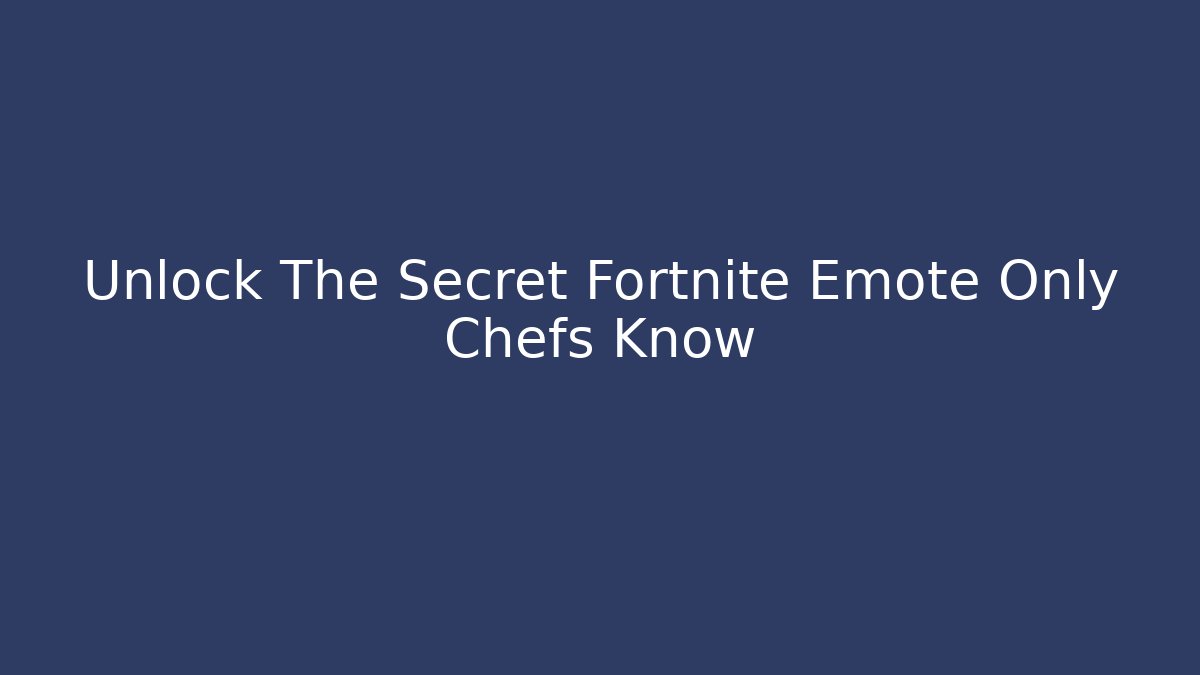 Unlock The Secret Fortnite Emote Only Chefs Know