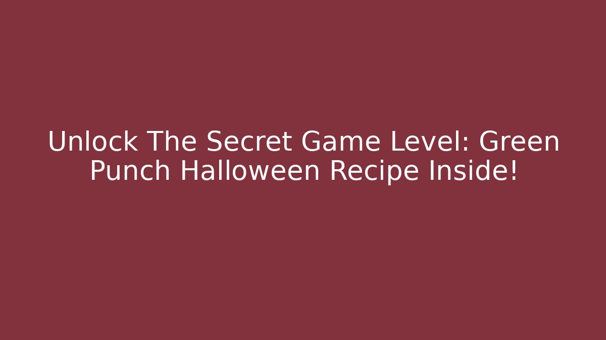 Unlock The Secret Game Level: Green Punch Halloween Recipe Inside!
