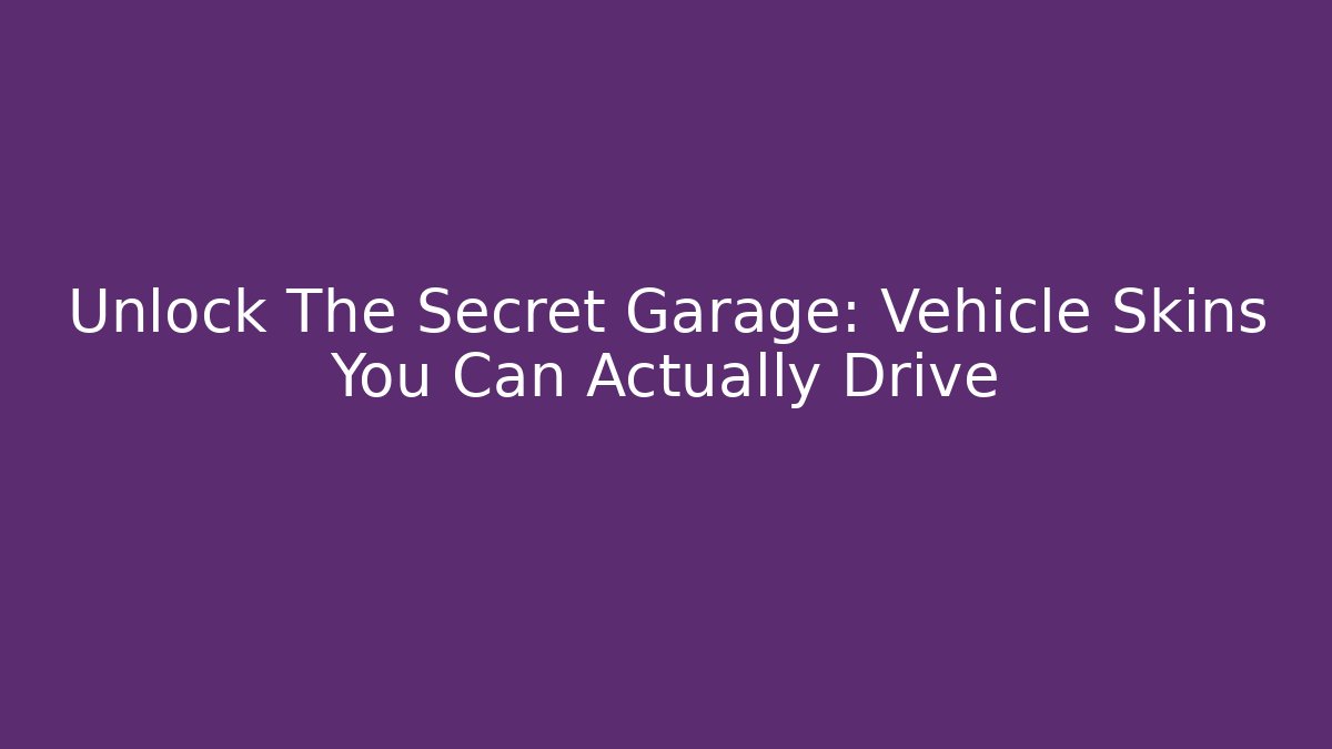Unlock The Secret Garage: Vehicle Skins You Can Actually Drive