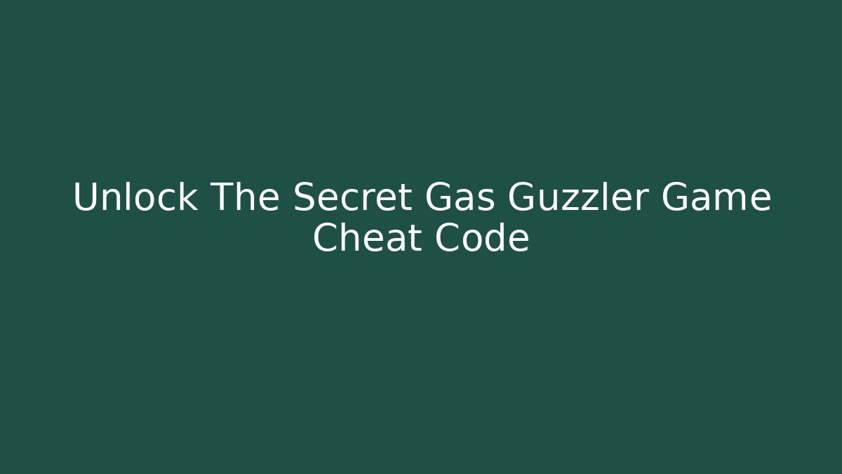Unlock The Secret Gas Guzzler Game Cheat Code