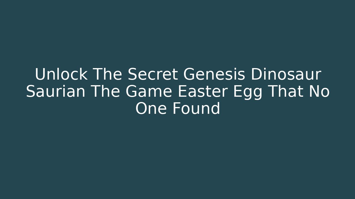 Unlock The Secret Genesis Dinosaur Saurian The Game Easter Egg That No One Found