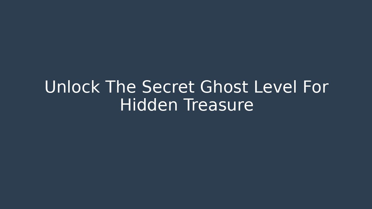 Unlock The Secret Ghost Level For Hidden Treasure - Create More Assets