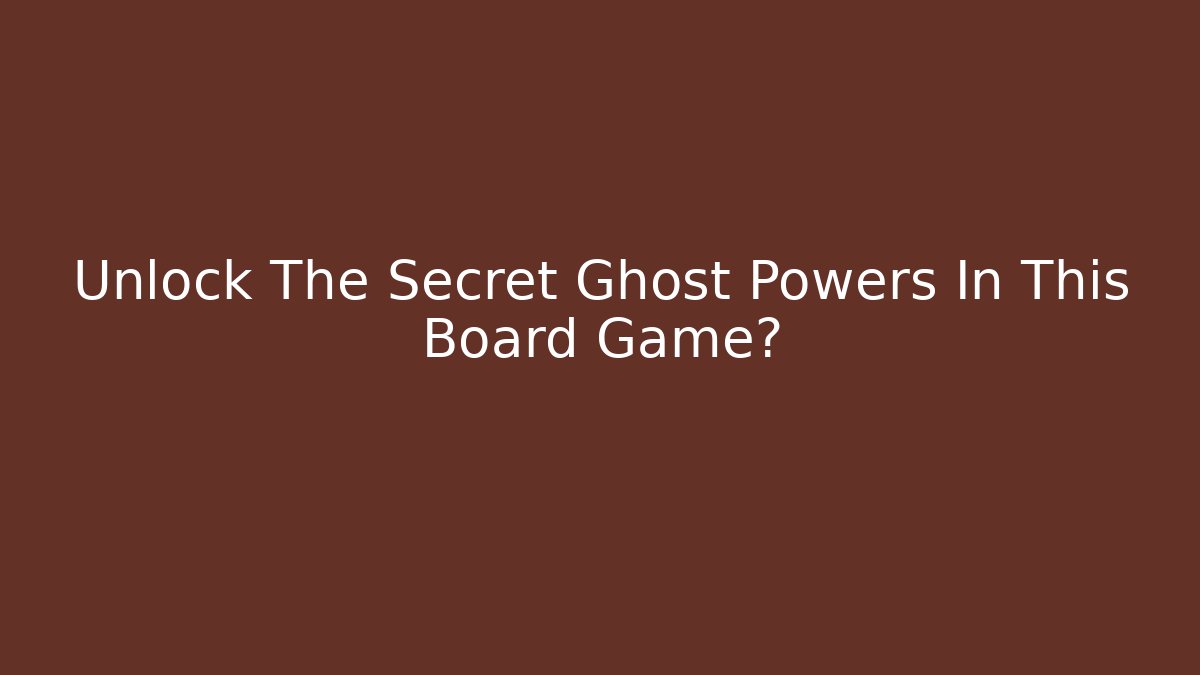 Unlock The Secret Ghost Powers In This Board Game? - Create More Assets