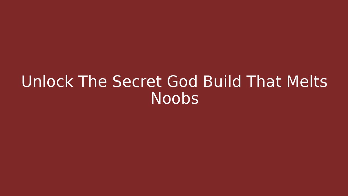 Unlock The Secret God Build That Melts Noobs