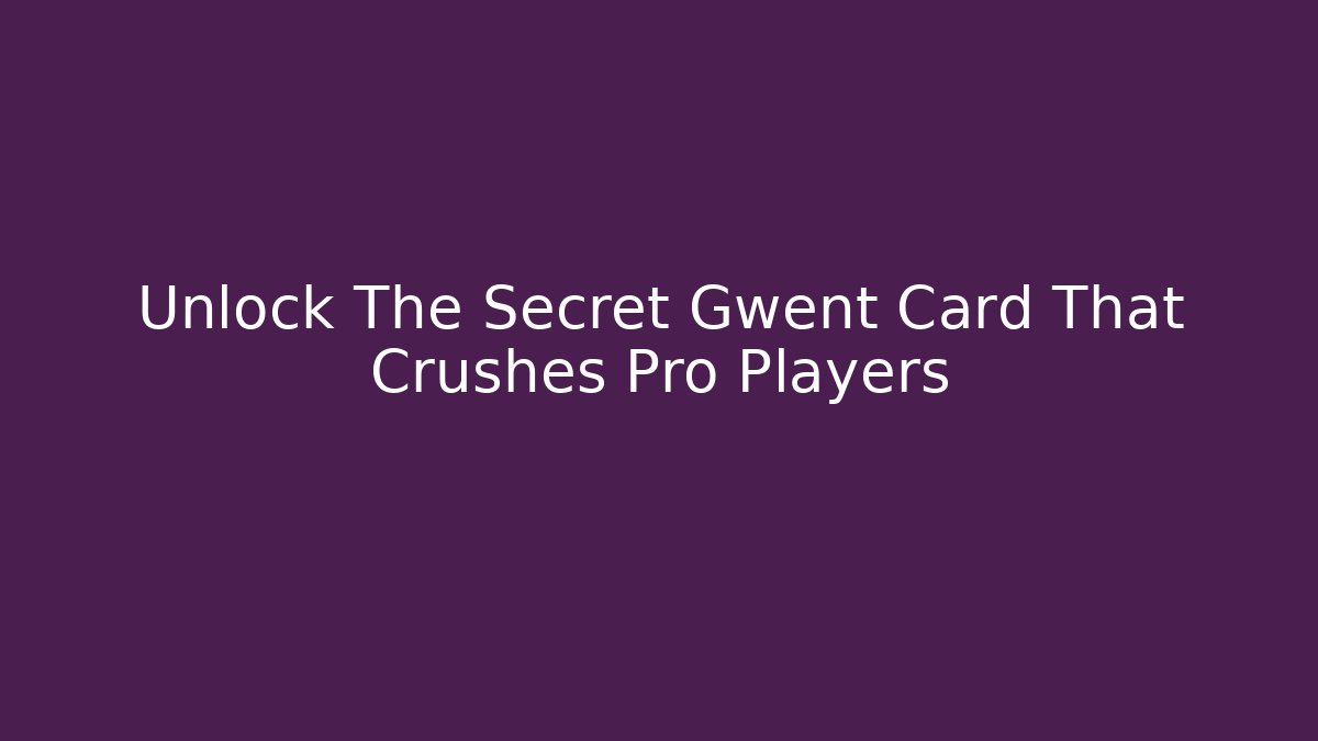 Unlock The Secret Gwent Card That Crushes Pro Players