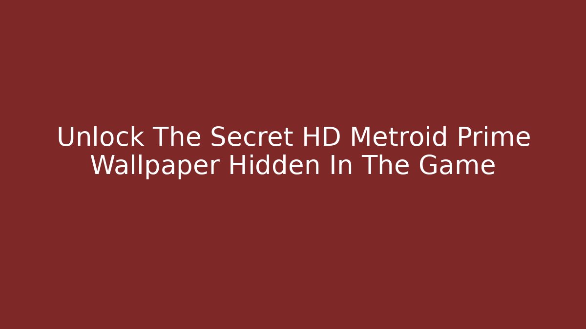 Unlock The Secret HD Metroid Prime Wallpaper Hidden In The Game