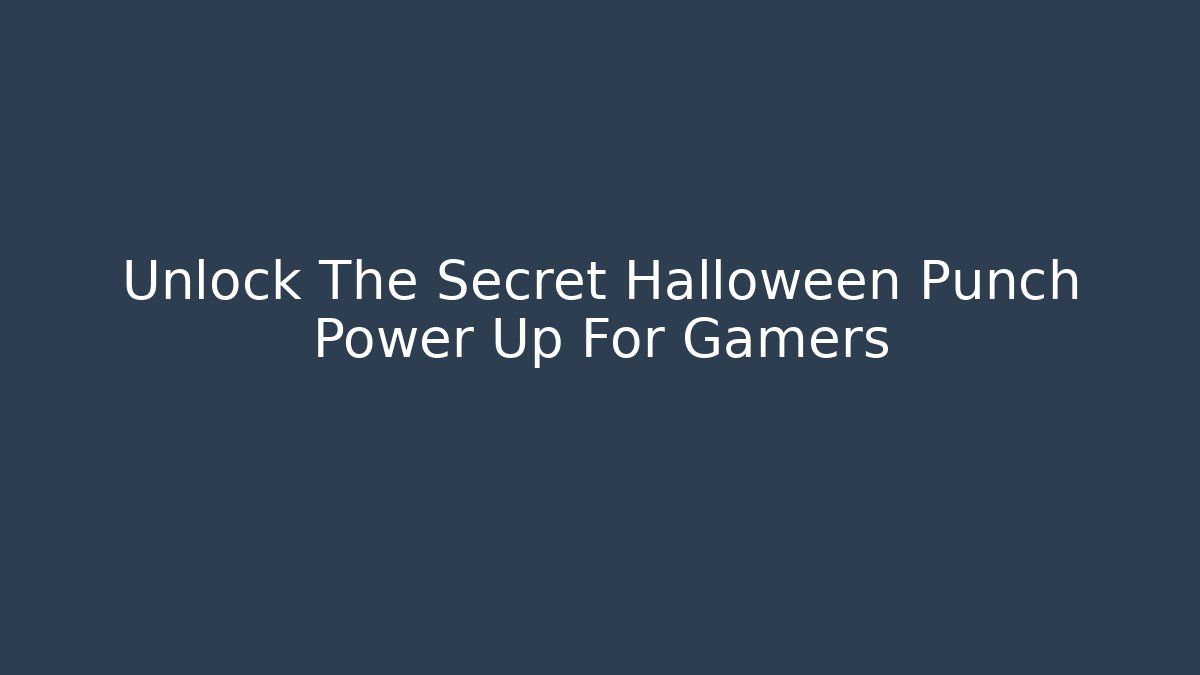 Unlock The Secret Halloween Punch Power Up For Gamers