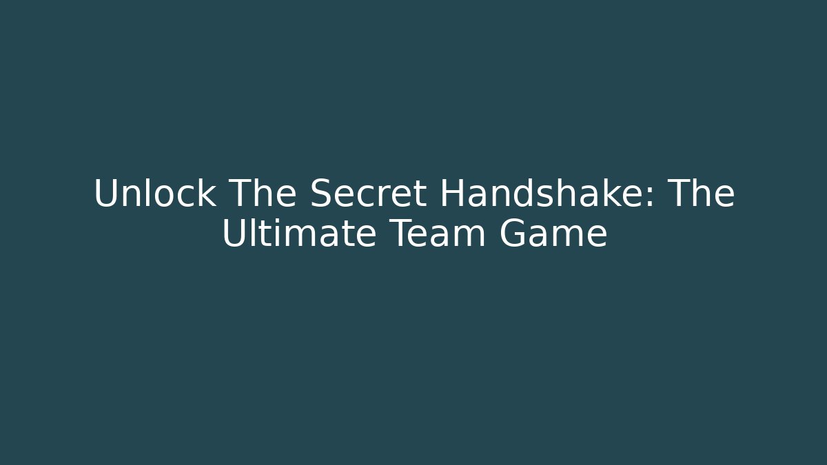 Unlock The Secret Handshake: The Ultimate Team Game