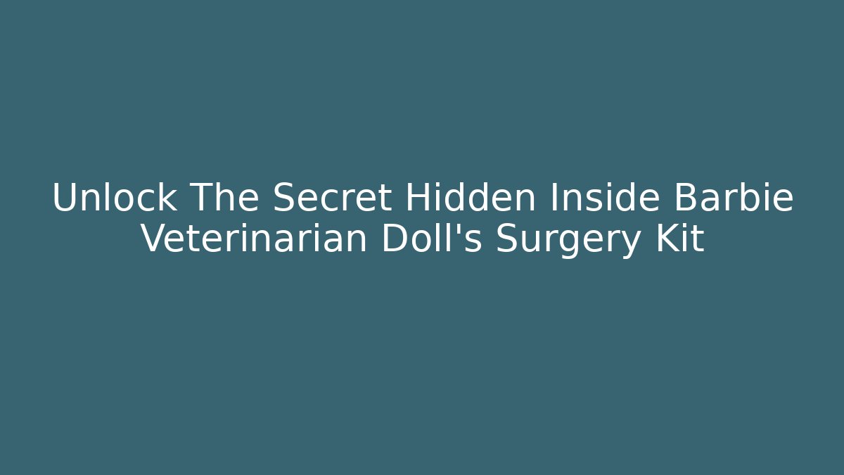 Unlock The Secret Hidden Inside Barbie Veterinarian Doll's Surgery Kit
