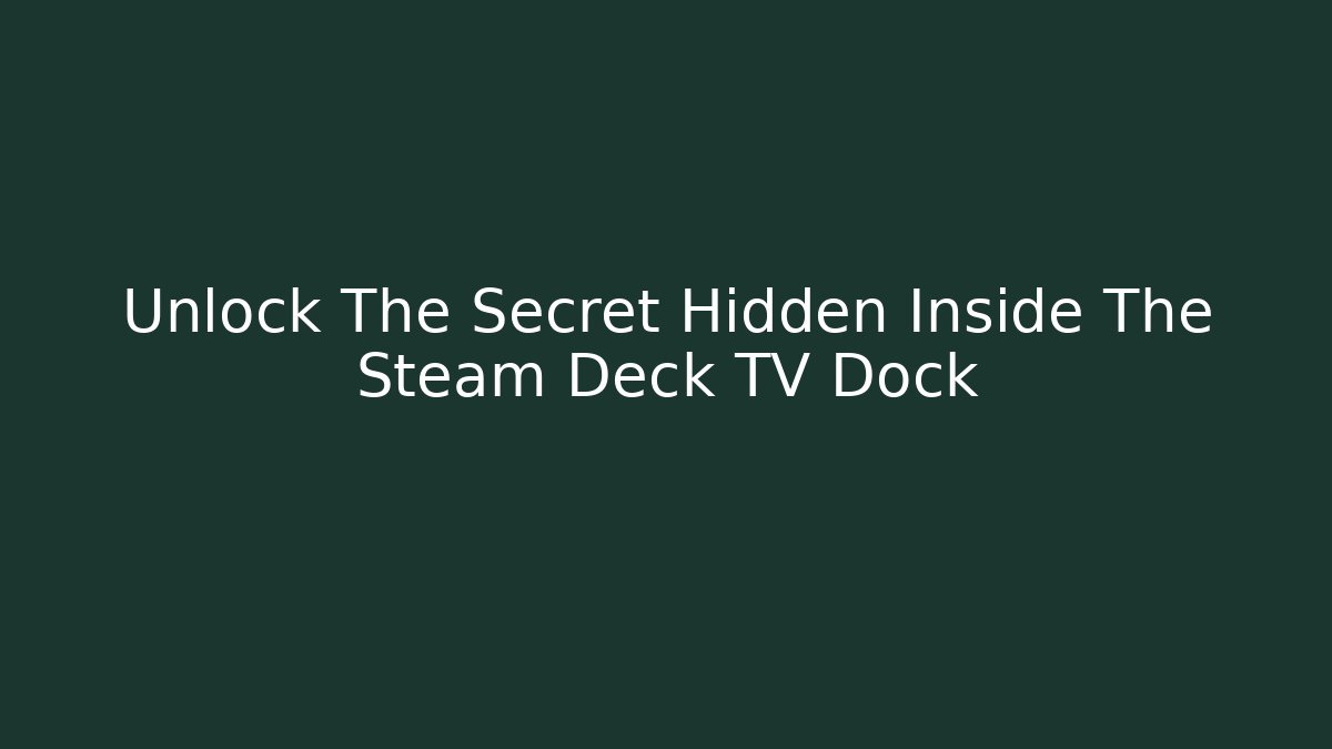Unlock The Secret Hidden Inside The Steam Deck TV Dock