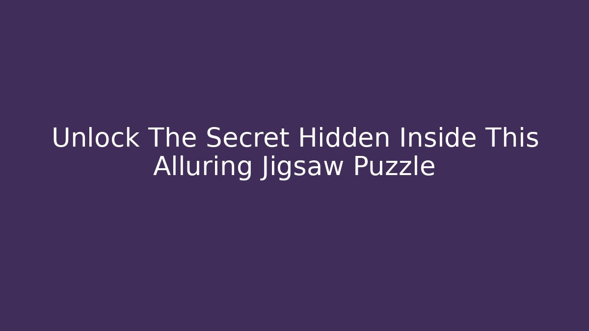 Unlock The Secret Hidden Inside This Alluring Jigsaw Puzzle
