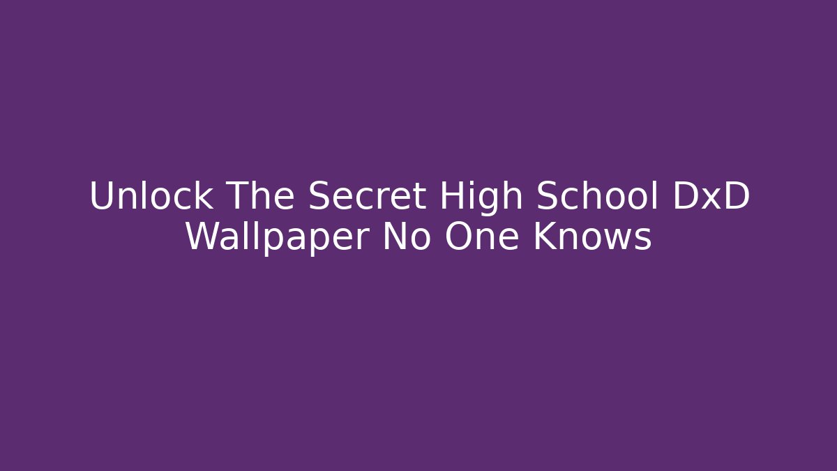 Unlock The Secret High School DxD Wallpaper No One Knows