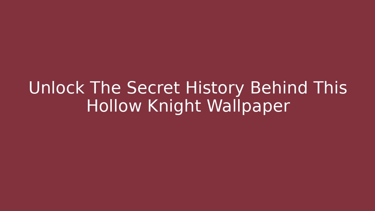 Unlock The Secret History Behind This Hollow Knight Wallpaper