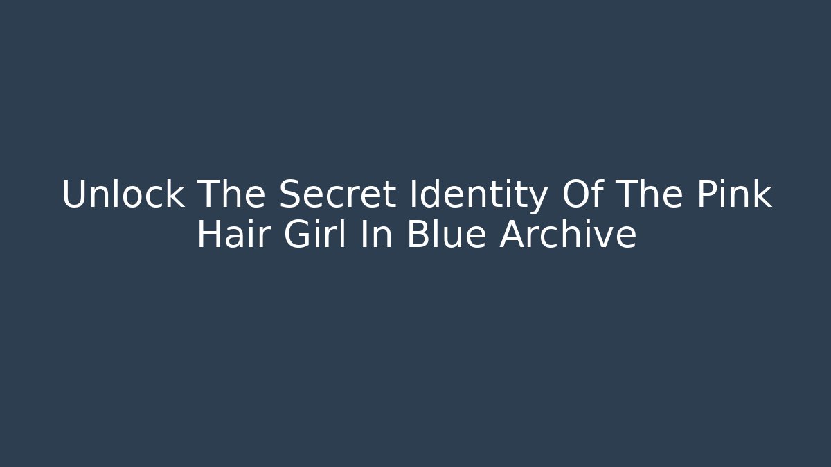 Unlock The Secret Identity Of The Pink Hair Girl In Blue Archive